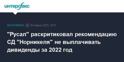 "Русал" раскритиковал рекомендацию СД "Норникеля" не выплачивать дивиденды за 2022 год - smartmoney.one - Москва