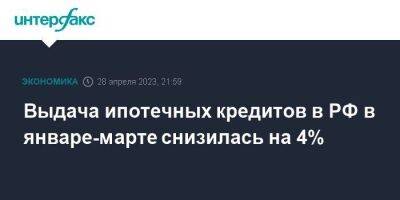 Выдача ипотечных кредитов в РФ в январе-марте снизилась на 4% - smartmoney.one - Москва - Россия