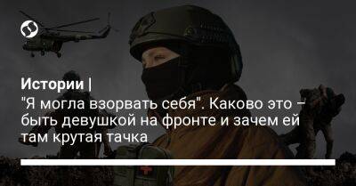 Истории | "Я могла взорвать себя". Каково это – быть девушкой на фронте и зачем ей там крутая тачка - liga.net - Украина - Англия - Чехия - Николаевск