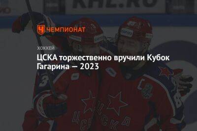 Никита Нестеров - ЦСКА торжественно вручили Кубок Гагарина — 2023 - championat.com - Москва - Казань
