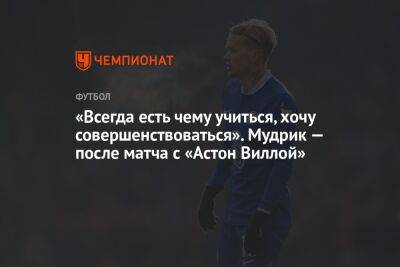 Михаил Мудрик - «Всегда есть чему учиться, хочу совершенствоваться». Мудрик — после матча с «Астон Виллой» - championat.com - Англия - Лондон