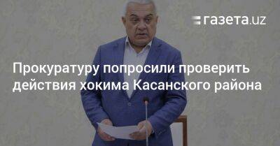 Прокуратуру попросили проверить действия хокима Касанского района - gazeta.uz - Узбекистан