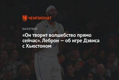 Джеймс Леброн - Энтони Дэвис - «Он творит волшебство прямо сейчас». Леброн — об игре Дэвиса с Хьюстоном - championat.com - Лос-Анджелес