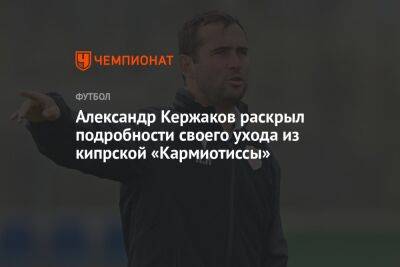 Александр Кержаков - Александр Кержаков раскрыл подробности своего ухода из кипрской «Кармиотиссы» - championat.com - Нижний Новгород - Кипр