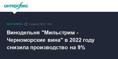 Винодельня "Мильстрим - Черноморские вина" в 2022 году снизила производство на 9% - smartmoney.one - Москва - Россия - Краснодарский край - Краснодар