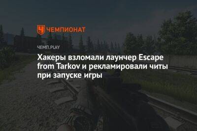 Хакеры взломали лаунчер Escape from Tarkov и рекламировали читы при запуске игры - championat.com