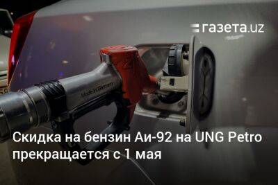 Скидка на бензин Аи-92 на UNG Petro прекращается с 1 мая - gazeta.uz - Узбекистан
