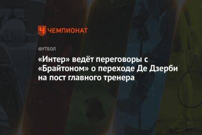 Симоне Индзаги - Роберто Де-Дзерби - «Интер» ведёт переговоры с «Брайтоном» о переходе Де Дзерби на пост главного тренера - championat.com - Италия