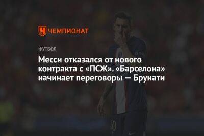 Лионель Месси - Месси отказался от нового контракта с «ПСЖ». «Барселона» начинает переговоры — Брунати - championat.com - Испания