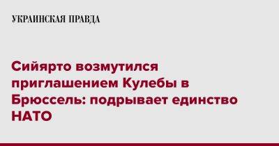 Петер Сийярто - Сийярто возмутился приглашением Кулебы в Брюссель: подрывает единство НАТО - pravda.com.ua - Украина - Венгрия - Брюссель