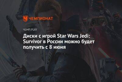 Диски с игрой Star Wars Jedi: Survivor в России можно будет получить с 8 июня - championat.com - Россия