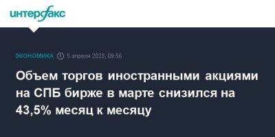 Объем торгов иностранными акциями на СПБ бирже в марте снизился на 43,5% месяц к месяцу - smartmoney.one - Москва - Санкт-Петербург