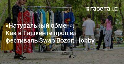 «Натуральный обмен». Как в Ташкенте прошёл фестиваль Swap Bozor: Hobby - gazeta.uz - Узбекистан - Ташкент