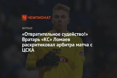 Антон Иванов - Иван Ломаев - «Отвратительное судейство!» Вратарь «КС» Ломаев раскритиковал арбитра матча с ЦСКА - championat.com - Москва - Россия - Самара