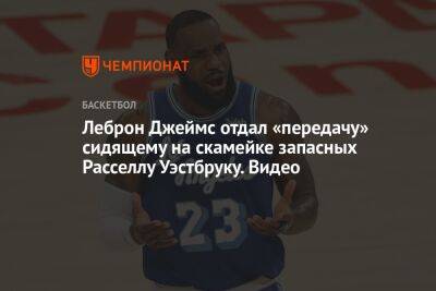 Джеймс Леброн - Chaz Nba - Леброн Джеймс отдал «передачу» сидящему на скамейке запасных Расселлу Уэстбруку. Видео - championat.com - Лос-Анджелес - Юта