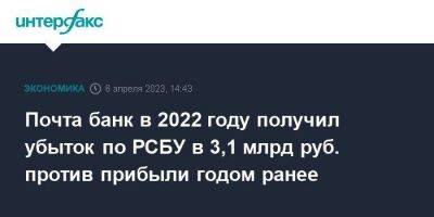 Почта банк в 2022 году получил убыток по РСБУ в 3,1 млрд руб. против прибыли годом ранее - smartmoney.one - Москва - Россия