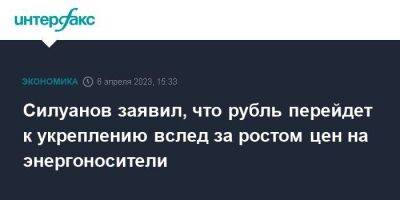 Антон Силуанов - Павел Зарубин - Силуанов заявил, что рубль перейдет к укреплению вслед за ростом цен на энергоносители - smartmoney.one - Москва - Россия