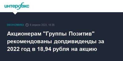 Акционерам "Группы Позитив" рекомендованы допдивиденды за 2022 год в 18,94 рубля на акцию - smartmoney.one - Москва