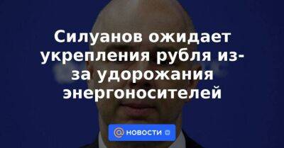 Михаил Васильев - Силуанов ожидает укрепления рубля из-за удорожания энергоносителей - smartmoney.one - Россия