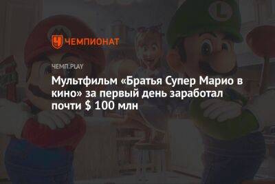 Марио Супер - Мультфильм «Братья Супер Марио в кино» за первый день заработал почти $ 100 млн - championat.com - Россия - США