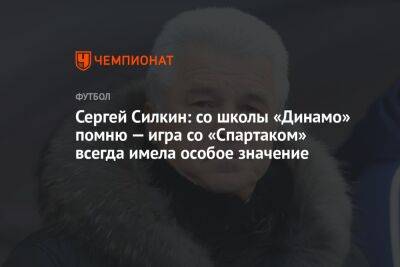 Сергей Силкин - Владимир Четверик - Сергей Силкин: со школы «Динамо» помню — игра со «Спартаком» всегда имела особое значение - championat.com