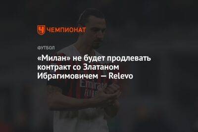 Златан Ибрагимович - «Милан» не будет продлевать контракт со Златаном Ибрагимовичем — Relevo - championat.com - Италия - Швеция