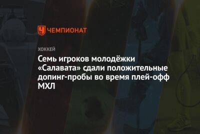 Семь игроков молодёжки «Салавата» сдали положительные допинг-пробы во время плей-офф МХЛ - championat.com