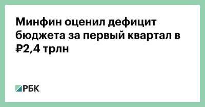 Михаил Мишустин - Минфин оценил дефицит бюджета за первый квартал в ₽2,4 трлн - smartmoney.one