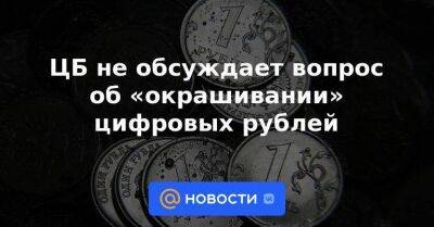 ЦБ не обсуждает вопрос об «окрашивании» цифровых рублей - smartmoney.one