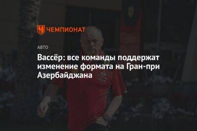 Фредерик Вассер - Вассёр: все команды поддержат изменение формата на Гран-при Азербайджана - championat.com - Азербайджан