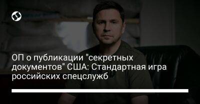 Михаил Подоляк - ОП о публикации "секретных документов" США: Стандартная игра российских спецслужб - liga.net - Россия - США - Украина