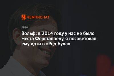 Льюис Хэмилтон - Максим Ферстаппен - Нико Росберг - Вольф Тото - Вольф: в 2014 году у нас не было места Ферстаппену, я посоветовал ему идти в «Ред Булл» - championat.com - Голландия