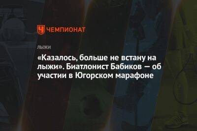 Сергей Устюгов - Антон Бабиков - «Казалось, больше не встану на лыжи». Биатлонист Бабиков — об участии в Югорском марафоне - championat.com - Уфа