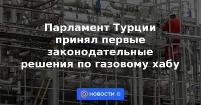 Владимир Путин - Алексей Миллер - Парламент Турции принял первые законодательные решения по газовому хабу - smartmoney.one - Россия - Турция