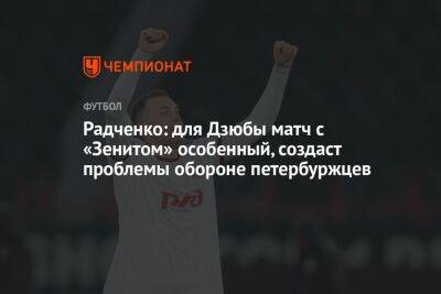Артем Дзюба - Александр Ершов - Дмитрий Радченко - Радченко: для Дзюбы матч с «Зенитом» особенный, создаст проблемы обороне петербуржцев - championat.com
