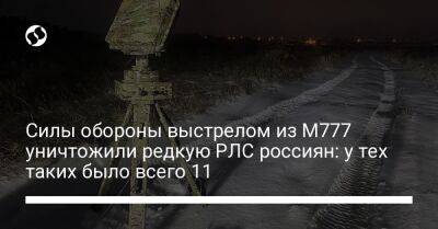 Силы обороны выстрелом из М777 уничтожили редкую РЛС россиян: у тех таких было всего 11 - liga.net - Россия - Украина