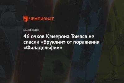 46 очков Кэмерона Томаса не спасли «Бруклин» от поражения «Филадельфии» - championat.com - США - Нью-Йорк