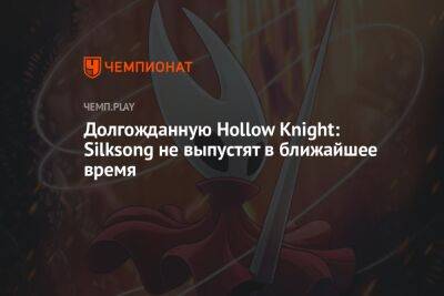 Долгожданную Hollow Knight: Silksong не выпустят в ближайшее время - championat.com - Microsoft