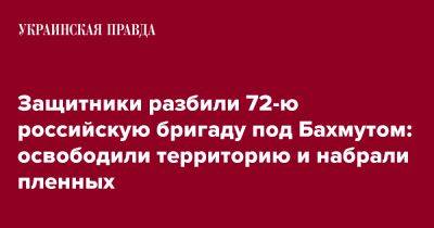 Андрей Билецкий - Защитники разбили 72-ю российскую бригаду под Бахмутом: освободили территорию и набрали пленных - pravda.com.ua - Россия