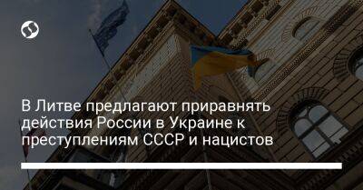 В Литве предлагают приравнять действия России в Украине к преступлениям СССР и нацистов - liga.net - Россия - Украина - Германия - Литва