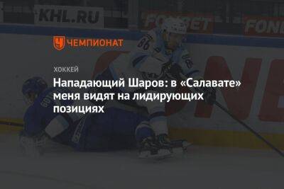 Александр Шаров - Нападающий Шаров: в «Салавате» меня видят на лидирующих позициях - championat.com - Уфа
