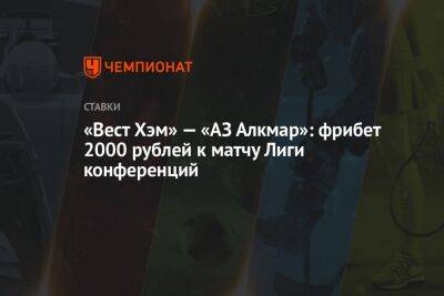 «Вест Хэм» — «АЗ Алкмар»: фрибет 2000 рублей к матчу Лиги конференций - championat.com