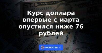 Курс доллара впервые с марта опустился ниже 76 рублей - smartmoney.one - Россия - Украина