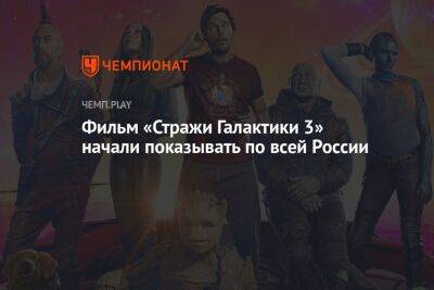 Фильм «Стражи Галактики 3» начали показывать по всей России - championat.com - Россия