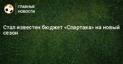 Стал известен бюджет «Спартака» на новый сезон - bombardir.ru