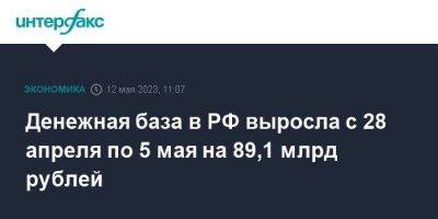 Денежная база в РФ выросла с 28 апреля по 5 мая на 89,1 млрд рублей - smartmoney.one - Москва - Россия