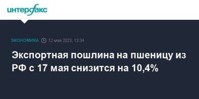 Экспортная пошлина на пшеницу из РФ с 17 мая снизится на 10,4% - smartmoney.one - Москва - Россия