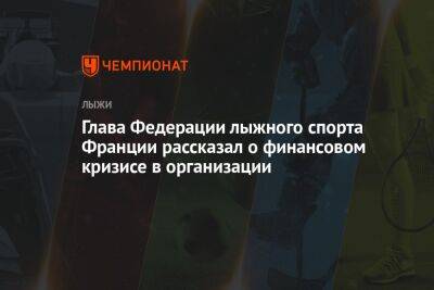 Глава Федерации лыжного спорта Франции рассказал о финансовом кризисе в организации - championat.com - Норвегия - Франция