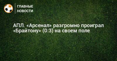 Микель Артеты - АПЛ. «Арсенал» разгромно проиграл «Брайтону» (0:3) на своем поле - bombardir.ru - Англия