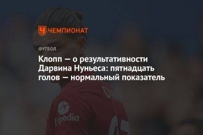 Юрген Клопп - Нуньеса Дарвин - Клопп — о результативности Дарвина Нуньеса: 15 голов — нормальный показатель - championat.com